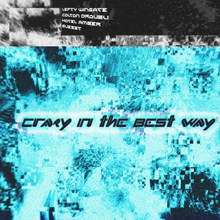 a glitchy blue landscape with a black glitchy bar accross the top. the words "crazy in the best way" are prominent across the center of the image, while the names of the artists appear in a slanted fashion within the black bar across the top.